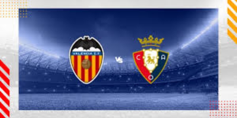 Trận Chiến Giữa Valencia vs Osasuna: Cuộc Đọ Sức Căng Thẳng Tại La Liga